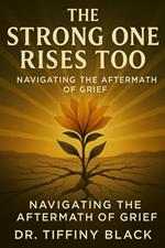 The Strong One Rises Too: Navigating The Aftermath of Grief