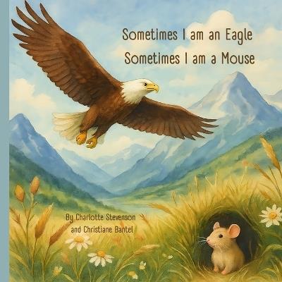 Sometimes I am an Eagle, Sometimes I am a Mouse - Christiane Bantel,Charlotte N Stevenson - cover
