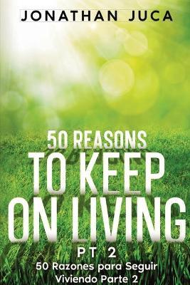 50 Reasons to Keep on Living Pt 2: 50 Razones Para Seguir Viviendo Parte 2 - Jonathan Juca - cover