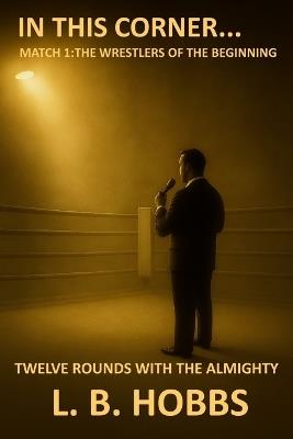 In This Corner: Match 1- The Wrestlers of the Beginning - Lb Hobbs - cover