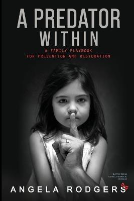 The Predator Within: A Family Playbook For Prevention and Restoration - Angela Rodgers - cover