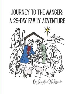 Journey to the Manger: A 25-Day Family Adventure - Vida Angelina D'Alessandro - cover