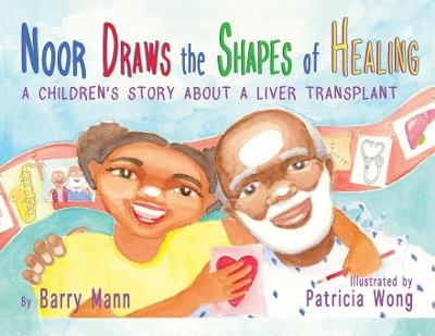 Noor Draws the Shapes of Healing: A Children's Story About a Liver Transplant - Barry Mann - cover