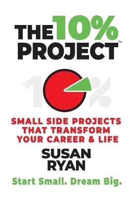 The 10% Project: Small side projects that transform your career and life. - Susan Ryan - cover