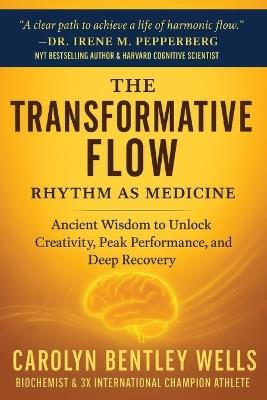 The Transformative Flow: Rhythm as Medicine: Ancient Wisdom to Unlock Creativity, Peak Performance, and Deep Recovery - Carolyn Wells - cover