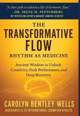 The Transformative Flow: Rhythm as Medicine: Ancient Wisdom to Unlock Creativity, Peak Performance, and Deep Recovery - Carolyn Bentley Wells - cover