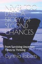 Never Too Late: A STORY OF SECOND CHANCES: From Surviving Uncertain Times to Thriving
