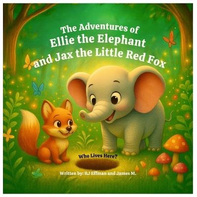 The Adventures of Ellie the Elephant and Jax the Little Red Fox: Who Lives Here? - James M,Rj Effman - cover