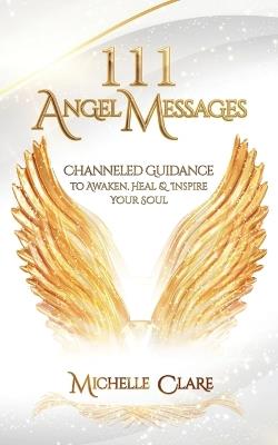 111 Angel Messages: Channeled Guidance to Awaken, Heal & Inspire Your Soul - Michelle Clare - cover