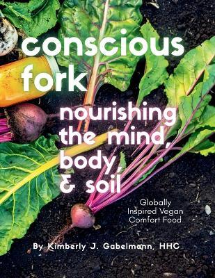Conscious Fork: Globally Inspired Vegan Comfort Food - Kimberly J Gabelmann - cover