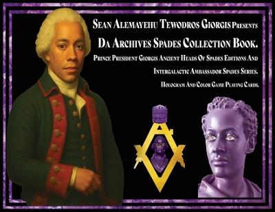 Da Archives Spades Collection Book. Prince President Giorgis Ancient Heads Of Spades Editions And Intergalactic Ambassador Spades Series. Hologram And Color Game Playing Cards. - Sean Alemayehu Tewodros Giorgis - cover