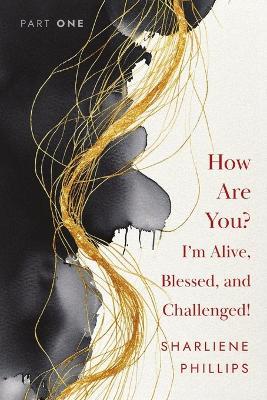 How Are You? I'm Alive, Blessed, And Challenged! - Sharliene Phillips - cover