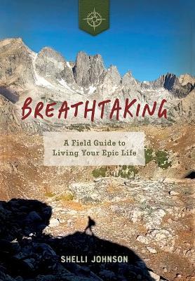 Breathtaking: A Field Guide to Living Your Epic Life - Shelli Johnson - cover