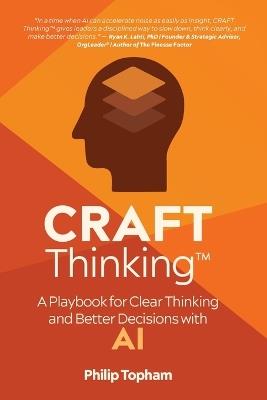 CRAFT Thinking: A Playbook for Clear Thinking and Better Decisions with AI - Philip Topham - cover