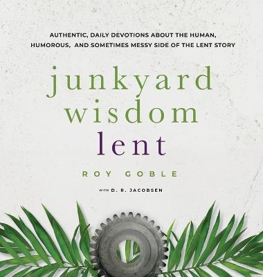Junkyard Wisdom Lent - Roy Goble,D R Jacobsen - cover