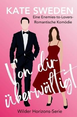 Von dir überwältigt: Eine heiße romantische Komödie mit Enemies-to-Lovers, Forced Proximity und moderner Liebe - Kate Sweden - cover