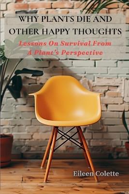 Why Plants Die And Other Happy Thoughts - Eileen Colette - cover