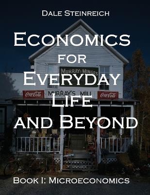 Economics for Everyday Life and Beyond: Book I: Microeconomics - Dale Steinreich - cover