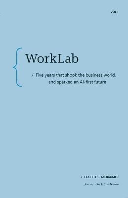 Worklab: Five Years That Shook the Business World and Sparked an AI-First Future - Colette Stallbaumer - cover