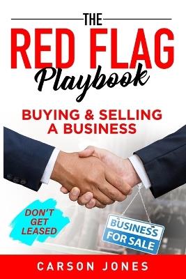 The Red Flag Playbook: Buying & Selling a Business - Don't Get Leased - Carson Jones - cover