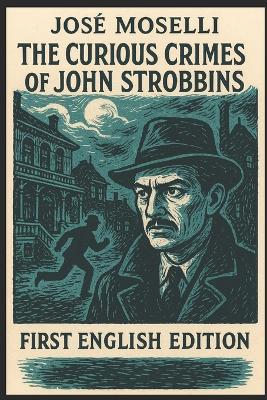 The Curious Crimes of John Strobbins: First English Edition - José Moselli - cover