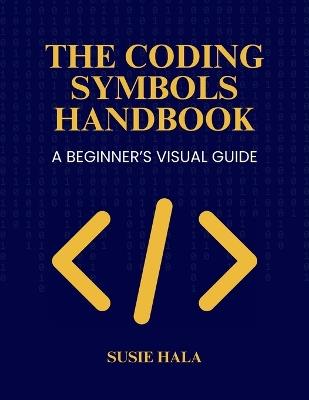 The Coding Symbols Handbook A Beginner's Visual Guide - Susie Hala - cover