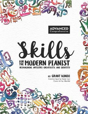 Skills for the Modern Pianist (Advanced / Comprehensive): Reimagining Artistry, Creativity, and Identity: A Holistic Approach to Traditional and Creative Learning Lead Sheets, Improvisation, Music Theory, World Music, Sight Reading, Piano Technique - Grant Kondo - cover
