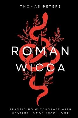 Roman Wicca: Practicing Witchcraft With Roman Traditions and Mythology - Thomas Peters - cover