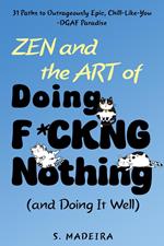 Zen and the Art of Doing F*ckng Nothing (and Doing It Well): 31 Paths to Outrageously Epic, Chill-Like-You-DGAF Paradise