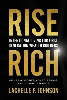 Rise Rich: Intentional Living for First Generation Wealth Builders - Lachelle P Johnson - cover