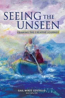 Seeing the Unseen: Framing the Creative Journey - Gail Wirtz Costello - cover
