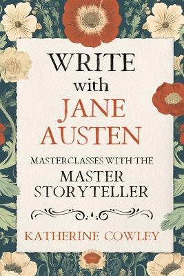 Write with Jane Austen: Masterclasses with the Master Storyteller - Katherine Cowley - cover