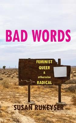 Bad Words: Feminist Queer & otherwise Radical - Susan Rukeyser - cover