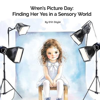 Wren's Picture Day: Finding Her Yes in a Sensory World - Erin Doyle - cover