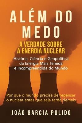 Além do Medo: A verdade sobre a energia nuclear - Joao Garcia Pulido - cover