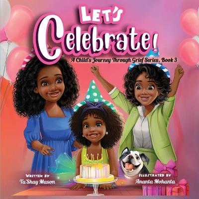 Let's Celebrate!, A Child's Journey Through Grief, Book 3 - Ta'shay Mason - cover