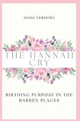 The Hannah Cry - Birthing Purpose in the Barren Places - Ferreira - cover