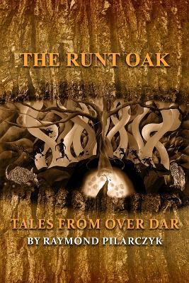 The Runt Oak: Tales From Over Dar - Raymond Pilarczyk - cover
