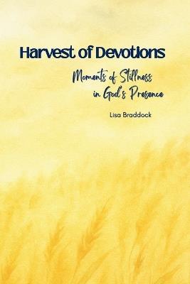 Harvest of Devotions: Moments of Stillness in God's Presence - Lisa Braddock - cover