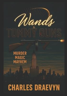 Wands and Tommy Guns: Murder, Magic, Mayhem - Charles Draevyn - cover