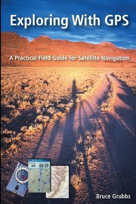 Exploring With GPS: A Practical Field Guide for Satellite Navigation - Bruce Grubbs - cover