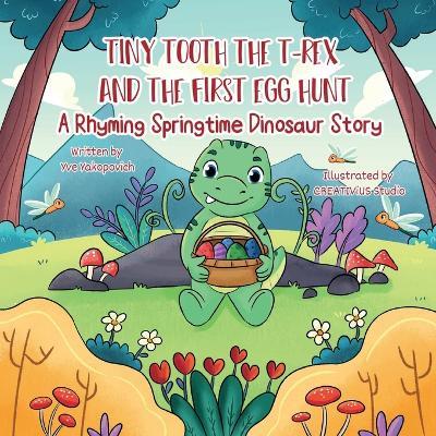 Tiny Tooth the T-rex and the First Egg Hunt: A Rhyming Springtime Dinosaur Story - Yve Yakopovich - cover