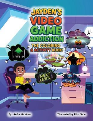 Jayden's Video Game Addiction: The Coloring & Activity Book - Andre J Goodrum - cover