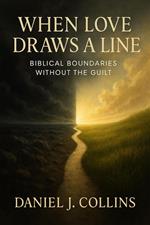 When Love Draws A Line: Biblical Boundaries Without the Guilt