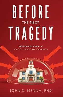 Before the Next Tragedy: Preventing Harm in School Shooting Scenarios - John D Menna - cover