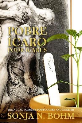 Pobre Ícaro / Poor Icarus: Bilingual Poems in Portuguese and English - Sonja N Bohm - cover