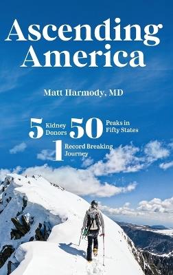 Ascending America: Five Kidney Donors, Fifty Peaks in Fifty States, One Record-Breaking Journey - Matt Harmody - cover