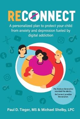 ReConnect: A personalized plan to protect your child from anxiety and depression fueled by digital addiction. - Paul D Teiger,Michael Shelby - cover