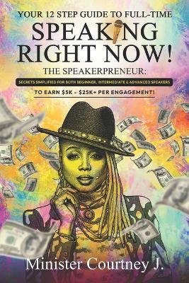 Your 12 Step Guide To Full Time Speaking Right Now!: The Speakerpreneur - Courtney J Pointer-Lewis - cover