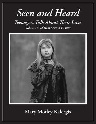 Seen And Heard: Teenagers Talk About Their Lives - Mary Motley Kalergis - cover
